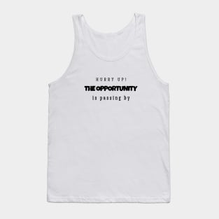 Hurry up! The opportunity is passing by ( black writting) Tank Top